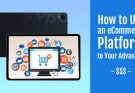 How to Use an eCommerce Platform to Your Advantage